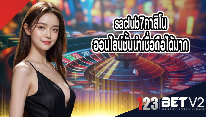 saclub7คาสิโน ออนไลน์ชั้นนำเชื่อถือได้มาก