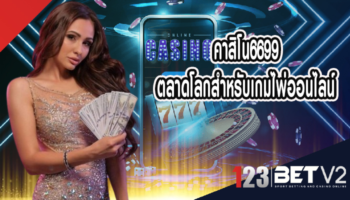 คาสิโน6699 ตลาดโลกสำหรับเกมไพ่ออนไลน์